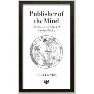 Kahr, Brett Publisher of the Mind: Seventy-Five Years of Karnac Books Kahr, Brett Publisher of the Mind: Seventy-Five Years of Karnac Books