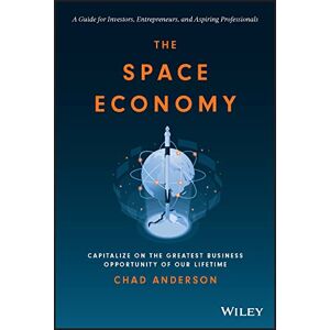Anderson, Chad The Space Economy: Capitalize on the Greatest Business Opportunity of Our Lifetime Anderson, Chad The Space Economy: Capitalize on the Greatest Business Opportunity of Our Lifetime