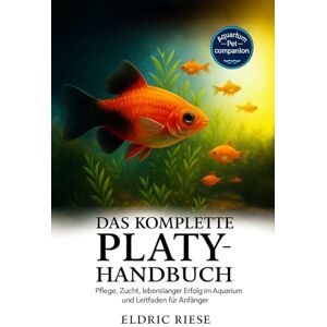 RIESE, ELDRIC Das komplette Platy-Handbuch: Pflege, Zucht, lebenslanger Erfolg im Aquarium und Leitfaden für Anfänger RIESE, ELDRIC Das komplette Platy-Handbuch: Pflege, Zucht, lebenslanger Erfolg im Aquarium und Leitfaden für Anfänger