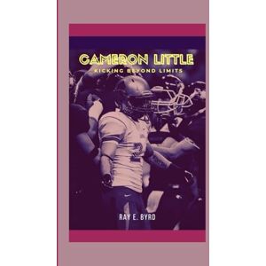 E. Byrd, Ray CAMERON LITTLE: KICKING BEYOND LIMITS E. Byrd, Ray CAMERON LITTLE: KICKING BEYOND LIMITS