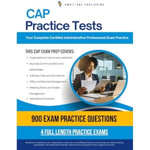 Publishing, Ambitionz CAP Practice Tests: Certified Administrative Professional Exam Prep with 900 Realistic Practice Questions, 4 Full-Length Exams, and Proven Study Strategies to Pass the CAP Exam on Your First Try Publishing, Ambitionz CAP Practice Tests: Certified Administrative Professional Exam Prep with 900 Realistic Practice Questions, 4 Full-Length Exams, and Proven Study Strategies to Pass the CAP Exam on Your First Try