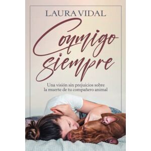 Vidal, Laura Conmigo siempre: Una visión sin prejuicios sobre la muerte de tu compañero animal Vidal, Laura Conmigo siempre: Una visión sin prejuicios sobre la muerte de tu compañero animal