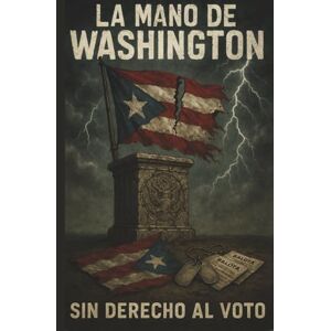 Alicea, Alex La Mano de Washington: How U.S. Presidents Failed Puerto Rico (History Of Puerto Rico) Alicea, Alex La Mano de Washington: How U.S. Presidents Failed Puerto Rico (History Of Puerto Rico)