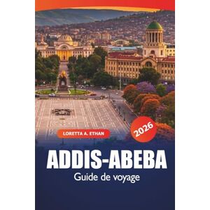 Ethan, Loretta A. Addis-Abeba Guide de voyage 2026: Découvrez les principales attractions, joyaux cachés, perspectives culturelles, restaurants, shopping et conseils ... de la capitale éthiopie en Afrique de l'Est Ethan, Loretta A. Addis-Abeba Guide de voyage 2026: Découvrez les principales attractions, joyaux cachés, perspectives culturelles, restaurants, shopping et conseils ... de la capitale éthiopie en Afrique de l'Est