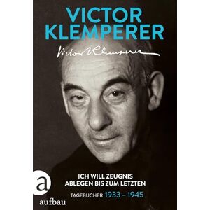 Klemperer, Victor Ich will Zeugnis ablegen bis zum letzten: Tagebücher 1933-1945 Klemperer, Victor Ich will Zeugnis ablegen bis zum letzten: Tagebücher 1933-1945
