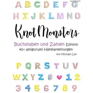 Cao, Michael Knotmonsters auf Deutsch: Buchstaben und Zahlen Edition 40+ amigurumi Häkelanleitungen (auf Deutsch) Cao, Michael Knotmonsters auf Deutsch: Buchstaben und Zahlen Edition 40+ amigurumi Häkelanleitungen (auf Deutsch)