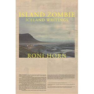 Roni Horn Island Zombie: Iceland Writings Roni Horn Island Zombie: Iceland Writings