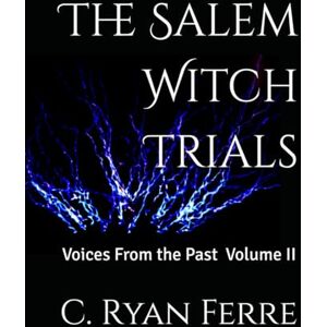 Ferre, Charles Ryan The Salem Witch Trials: Voices From the Past Volume II Ferre, Charles Ryan The Salem Witch Trials: Voices From the Past Volume II