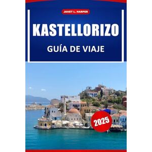 HARPER, JANET L. Kastellorizo Guía De Viaje 2025: Explora las joyas ocultas de Grecia: las mejores actividades, historia, dónde alojarte, qué comer y consejos para tus vacaciones en el Mediterráneo HARPER, JANET L. Kastellorizo Guía De Viaje 2025: Explora las joyas ocultas de Grecia: las mejores actividades, historia, dónde alojarte, qué comer y consejos para tus vacaciones en el Mediterráneo