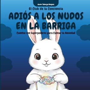 Taborga Hinojosa, Javier El Club de la Conciencia: Adiós a los Nudos en la Barriga: 10 Cuentos con Superpoderes para Calmar la Ansiedad, Rabietas y Enojo, y Miedos Nocturnos. Guía de Mindfulness para Padres y Niños. Taborga Hinojosa, Javier El Club de la Conciencia: Adiós a los Nudos en la Barriga: 10 Cuentos con Superpoderes para Calmar la Ansiedad, Rabietas y Enojo, y Miedos Nocturnos. Guía de Mindfulness para Padres y Niños.
