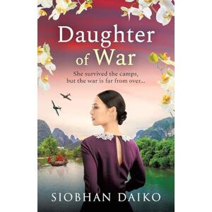 Daiko, Siobhan Daughter of War: An utterly unforgettable, sweeping historical fiction novel from Siobhan Daiko Daiko, Siobhan Daughter of War: An utterly unforgettable, sweeping historical fiction novel from Siobhan Daiko