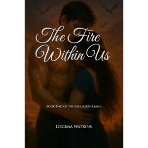 Watkins, Decima The Fire Within Us: Book Two of The Soulbound Saga: 2 Watkins, Decima The Fire Within Us: Book Two of The Soulbound Saga: 2