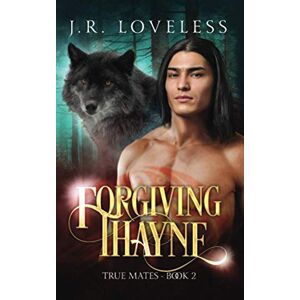 Loveless, J.R. Forgiving Thayne: A Gay Paranormal Rejected Mate Romance Novel (True Mates) Loveless, J.R. Forgiving Thayne: A Gay Paranormal Rejected Mate Romance Novel (True Mates)