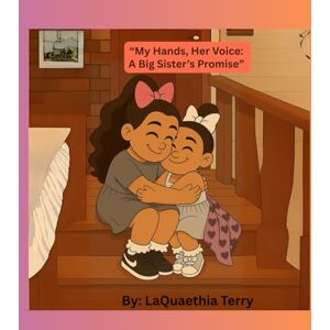Terry, LaQuaethia Jasminae “My Hands, Her Voice: A Big Sister’s Promise” Terry, LaQuaethia Jasminae “My Hands, Her Voice: A Big Sister’s Promise”