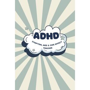 Tourangeau, Mary ADHD Symptom, Medication & Side Effect Tracker: A Daily Logbook for Tracking Symptoms, Medication, Side Effects & Treatment Progress Tourangeau, Mary ADHD Symptom, Medication & Side Effect Tracker: A Daily Logbook for Tracking Symptoms, Medication, Side Effects & Treatment Progress