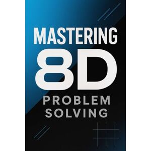Disruption, Leading Mastering 8D Problem Solving: A Practical Guide to Effective Root Cause Analysis (Industrial Production & Quality Management) Disruption, Leading Mastering 8D Problem Solving: A Practical Guide to Effective Root Cause Analysis (Industrial Production & Quality Management)