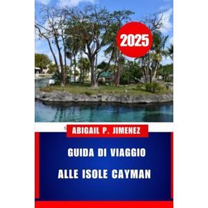 JIMENEZ, ABIGAIL P GUIDA DI VIAGGIO ALLE ISOLE CAYMAN: Un paradiso dei Caraibi occidentali ti aspetta: pianifica, scopri e vivi l'esperienza come una persona del posto JIMENEZ, ABIGAIL P GUIDA DI VIAGGIO ALLE ISOLE CAYMAN: Un paradiso dei Caraibi occidentali ti aspetta: pianifica, scopri e vivi l'esperienza come una persona del posto