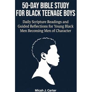 J. Carter, Micah 50-Day Bible Study for Black Teenage Boys: Daily Scripture Readings and Guided Reflections for Young Black Men Becoming Men of Character J. Carter, Micah 50-Day Bible Study for Black Teenage Boys: Daily Scripture Readings and Guided Reflections for Young Black Men Becoming Men of Character