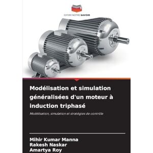 Manna, Mihir Kumar Modélisation et simulation généralisées d'un moteur à induction triphasé: Modélisation, simulation et stratégies de contrôle Manna, Mihir Kumar Modélisation et simulation généralisées d'un moteur à induction triphasé: Modélisation, simulation et stratégies de contrôle