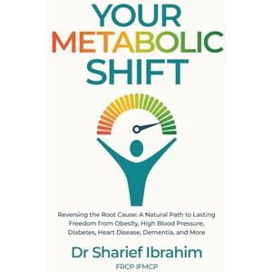 Ibrahim, Dr. Sharief Your Metabolic Shift: The Natural Approach to Breaking Away from Obesity, High Blood Pressure, Diabetes, Heart Disease, Dementia, and Cancer. Ibrahim, Dr. Sharief Your Metabolic Shift: The Natural Approach to Breaking Away from Obesity, High Blood Pressure, Diabetes, Heart Disease, Dementia, and Cancer.