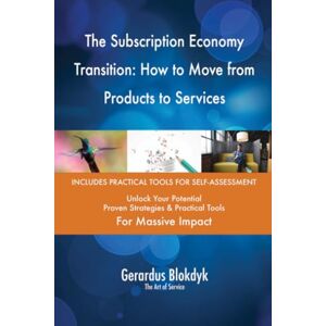 Gerardus Blokdyk - The Art of Service The Subscription Economy Transition: How to Move from Products to Services Gerardus Blokdyk - The Art of Service The Subscription Economy Transition: How to Move from Products to Services