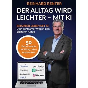 Renter, Reinhard Der Alltag wird leichter mit KI: Smarter leben mit KI: Dein achtsamer Weg in den digitalen Alltag Renter, Reinhard Der Alltag wird leichter mit KI: Smarter leben mit KI: Dein achtsamer Weg in den digitalen Alltag