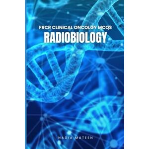 Mateen, Nadia FRCR CLINICAL ONCOLOGY MCQs: Radiobiology Mateen, Nadia FRCR CLINICAL ONCOLOGY MCQs: Radiobiology