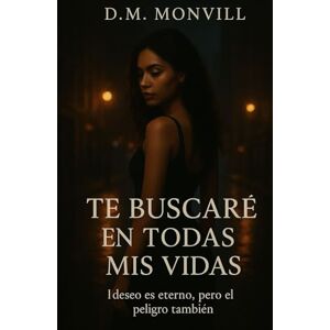 MonVill, Sra D.M Te buscaré en todas mis vidas: El deseo es eterno, pero el peligro también MonVill, Sra D.M Te buscaré en todas mis vidas: El deseo es eterno, pero el peligro también