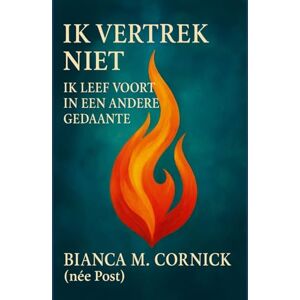 Cornick (née Post), Bianca M. Ik Vertrek Niet: Ik Leef Voort in een Andere Gedaante (Self-Help Books) Cornick (née Post), Bianca M. Ik Vertrek Niet: Ik Leef Voort in een Andere Gedaante (Self-Help Books)
