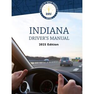 State of Indiana Indiana Driver’s Manual: 2025 Edition State of Indiana Indiana Driver’s Manual: 2025 Edition