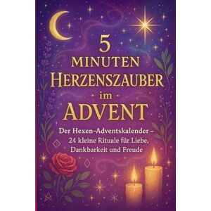 Willow, Elliot 5 Minutes Herzenszauber im Advent – Der Hexen-Adventskalender: 24 kleine Rituale für Liebe, Dankbarkeit und Freude. Willow, Elliot 5 Minutes Herzenszauber im Advent – Der Hexen-Adventskalender: 24 kleine Rituale für Liebe, Dankbarkeit und Freude.