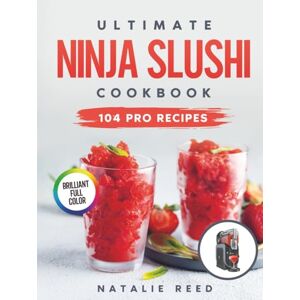 Reed, Natalie Ultimate Ninja Slushi Cookbook: Craft Refreshing, Creamy, and Fun Drinks Like a Pro — No Experience Needed 104 Irresistibly Gourmet Recipes for Slushies, Frappés & Artisan Frozen Treats Reed, Natalie Ultimate Ninja Slushi Cookbook: Craft Refreshing, Creamy, and Fun Drinks Like a Pro — No Experience Needed 104 Irresistibly Gourmet Recipes for Slushies, Frappés & Artisan Frozen Treats