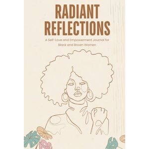 Harris PhD, Dr Lisa Marie Radiant Reflections: A Self-Love and Empowerment Journal for Black and Brown Women Harris PhD, Dr Lisa Marie Radiant Reflections: A Self-Love and Empowerment Journal for Black and Brown Women