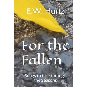 Hurtz, E. W. For the Fallen: Songs to take through the Seasons Hurtz, E. W. For the Fallen: Songs to take through the Seasons