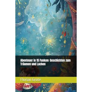 Grote, Florian Abenteuer in 15 Funken: Geschichten zum Träumen und Lachen Grote, Florian Abenteuer in 15 Funken: Geschichten zum Träumen und Lachen
