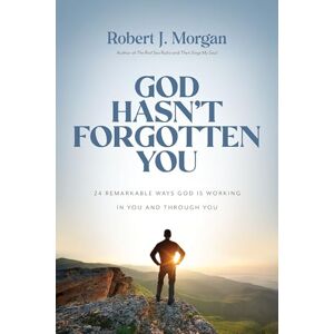 Morgan, Robert J. God Hasn't Forgotten You: 24 Remarkable Ways God Is Working in You and Through You Morgan, Robert J. God Hasn't Forgotten You: 24 Remarkable Ways God Is Working in You and Through You
