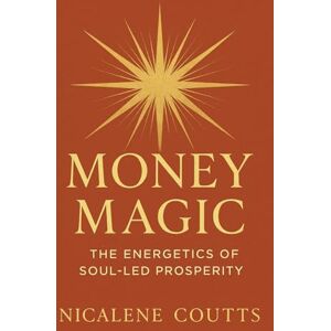 Coutts, Nicalene MONEY MAGIC: The Energetics of Soul-led Prosperity: Business Motivation & Self-Improvement For coaches, creatives, healers, service-based ... Mentoring Business Coaching Prosper Coutts, Nicalene MONEY MAGIC: The Energetics of Soul-led Prosperity: Business Motivation & Self-Improvement For coaches, creatives, healers, service-based ... Mentoring Business Coaching Prosper