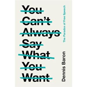 Baron, Dennis You Can't Always Say What You Want: The Paradox of Free Speech Baron, Dennis You Can't Always Say What You Want: The Paradox of Free Speech