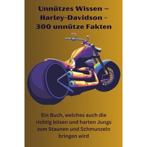 Byke, Ron Unnützes Wissen – Harley-Davidson 300 unnütze Fakten: Ein Buch, welches auch die richtig bösen und harten Jungs zum Staunen und Schmunzeln bringen wird Byke, Ron Unnützes Wissen – Harley-Davidson 300 unnütze Fakten: Ein Buch, welches auch die richtig bösen und harten Jungs zum Staunen und Schmunzeln bringen wird