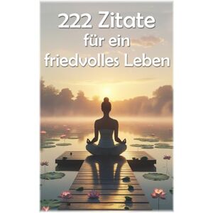 Hemmatkhah Kalibar, Farhad 222 Zitate für ein friedvolles Leben: 34 (Lektionen fürs Leben) Hemmatkhah Kalibar, Farhad 222 Zitate für ein friedvolles Leben: 34 (Lektionen fürs Leben)