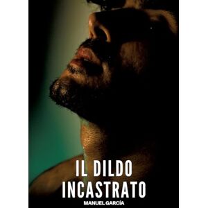 García, Manuel Il Dildo Incastrato: Racconti Erotici Gay Espliciti in Italiano per Adulti García, Manuel Il Dildo Incastrato: Racconti Erotici Gay Espliciti in Italiano per Adulti