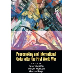 Peacemaking and International Order after the First World War Peacemaking and International Order after the First World War