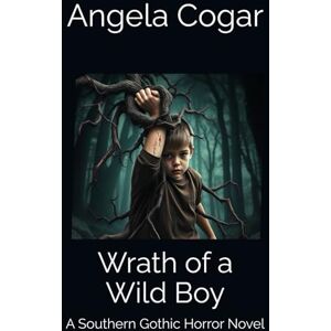 Cogar, Angela Darlene Wrath of a Wild Boy: A Southern Gothic Horror Novel Cogar, Angela Darlene Wrath of a Wild Boy: A Southern Gothic Horror Novel