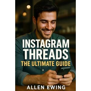 Ewing, Allen Instagram Threads: The Ultimate Guide to Dominating Instagram's "Secret" Social Media Platform (Instagram In-Depth) Ewing, Allen Instagram Threads: The Ultimate Guide to Dominating Instagram's "Secret" Social Media Platform (Instagram In-Depth)