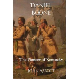 Abbott, John S. C. Daniel Boone: The Pioneer of Kentucky Abbott, John S. C. Daniel Boone: The Pioneer of Kentucky