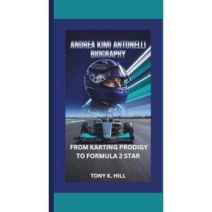 K. Hill, Tony ANDREA KIMI ANTONELLI BIOGRAPHY: From Karting Prodigy to Formula 2 Star K. Hill, Tony ANDREA KIMI ANTONELLI BIOGRAPHY: From Karting Prodigy to Formula 2 Star