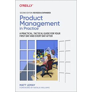 LeMay, Matt Product Management in Practice: A Practical, Tactical Guide for Your First Day and Every Day After LeMay, Matt Product Management in Practice: A Practical, Tactical Guide for Your First Day and Every Day After