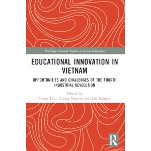 Educational Innovation in Vietnam: Opportunities and Challenges of the Fourth Industrial Revolution (Routledge Critical Studies in Asian Education) Educational Innovation in Vietnam: Opportunities and Challenges of the Fourth Industrial Revolution (Routledge Critical Studies in Asian Education)