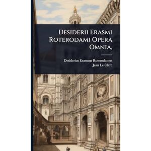 Roterodamus, Desiderius Erasmus Desiderii Erasmi Roterodami Opera Omnia, Roterodamus, Desiderius Erasmus Desiderii Erasmi Roterodami Opera Omnia,