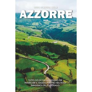 Wilder, Steve GUIDA TURISTICA DELLE AZZORRE 2025: Tutto ciò di cui hai bisogno per pianificare il viaggio perfetto nell'isola paradisiaca del Portogallo Wilder, Steve GUIDA TURISTICA DELLE AZZORRE 2025: Tutto ciò di cui hai bisogno per pianificare il viaggio perfetto nell'isola paradisiaca del Portogallo